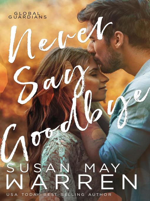Title details for Never Say Goodbye: Global Guardians, #2 by Susan May Warren - Available